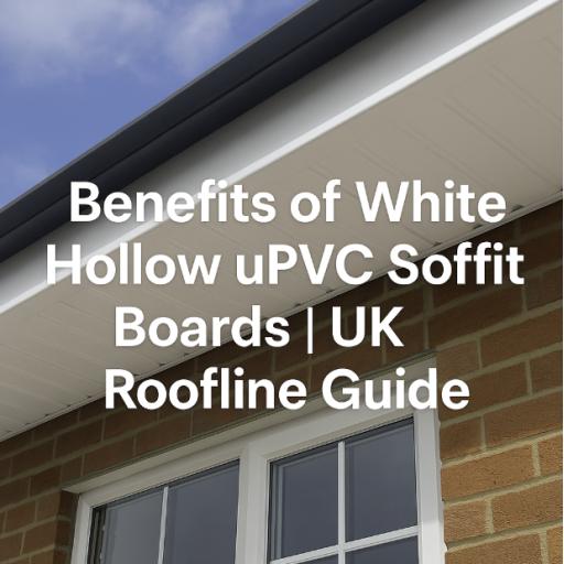 benefits of white hollow upvc soffit board in the uk