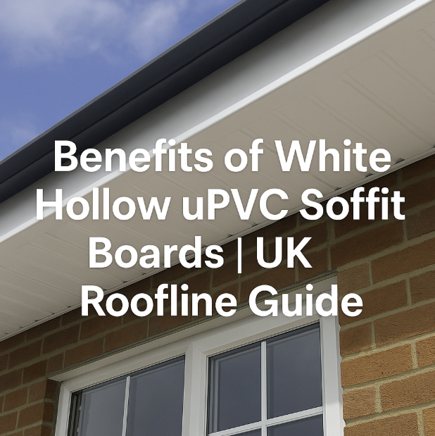 The Benefits of Using White Hollow uPVC Soffit Board in the UK