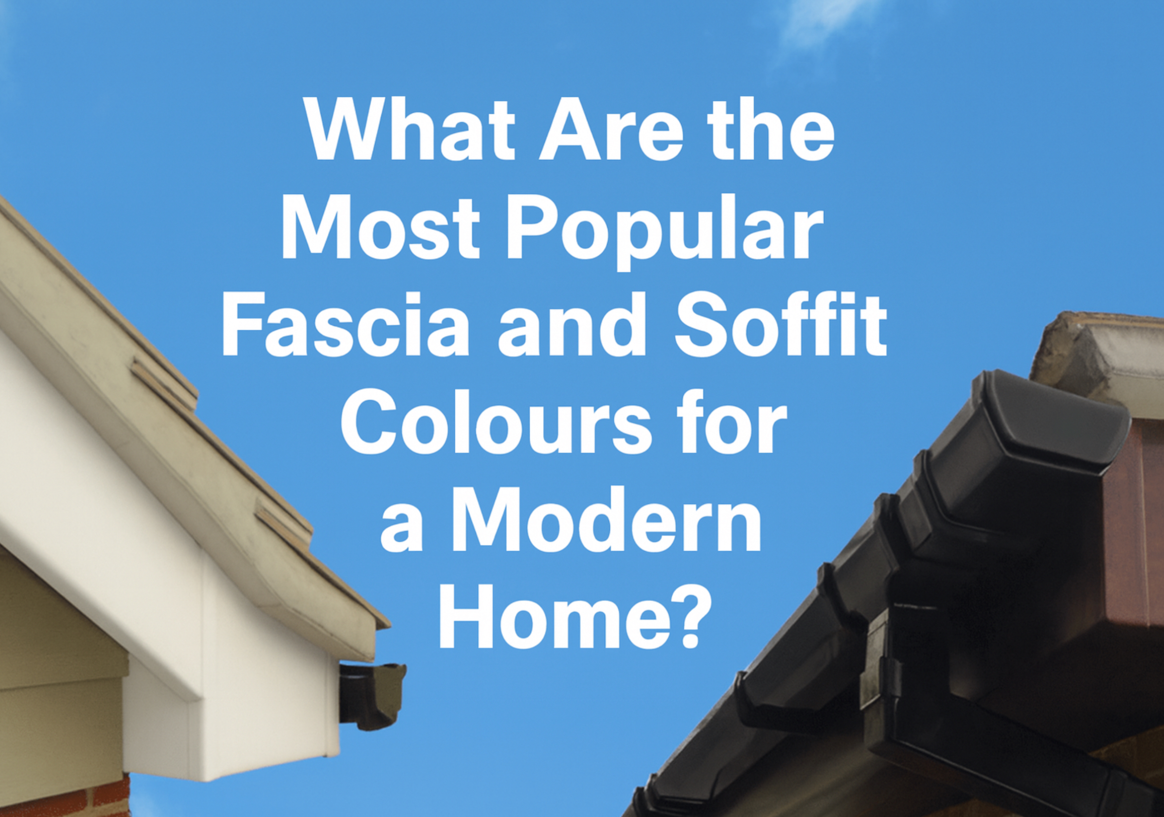 What Are the Most Popular Fascia and Soffit Colours for a Modern Home?